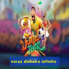 voraz dinheiro infinito